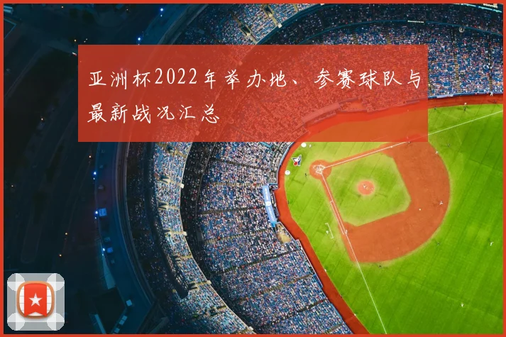 亚洲杯2022年举办地、参赛球队与最新战况汇总